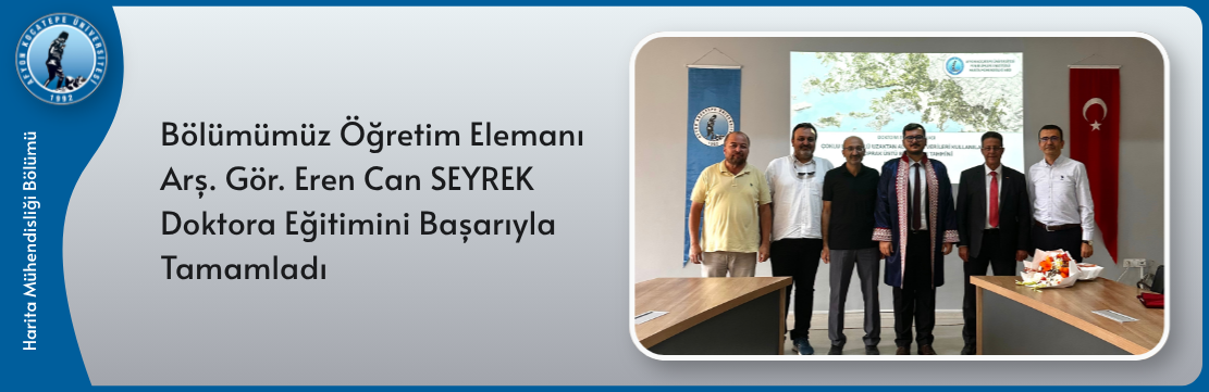 Bölümümüz Öğretim Elemanı Arş. Gör. Eren Can SEYREK Doktora Eğitimini Başarıyla Tamamladı